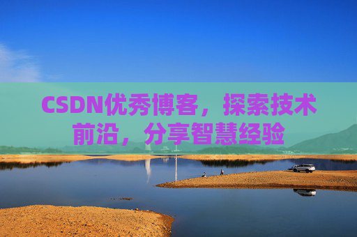 CSDN优秀博客，探索技术前沿，分享智慧经验